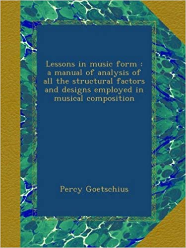Lessons in Music Form: A Manual of Analysis of All the Structural Factors and Designs Employed in Musical Composition